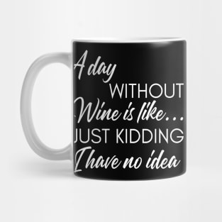 A Day Without Wine Is Like... Just Kidding I Have No Idea. Funny Wine Lover Quote. Mug